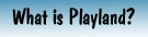 Just What is Playland?